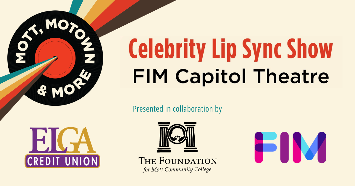Mott, Motown and More Celebrity Lip Sync Show - FIM Capitol Theatre - Presentation in collaboration by ELGA Credit Union, The Foundation for Mott Community College, and FIM